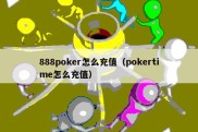 888poker怎么充值（pokertime怎么充值）