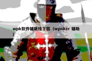 wpk软件辅助挂下载（wpoker 辅助）