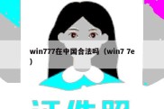 win777在中国合法吗（win7 7e）