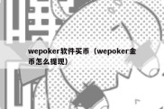 wepoker软件买币（wepoker金币怎么提现）